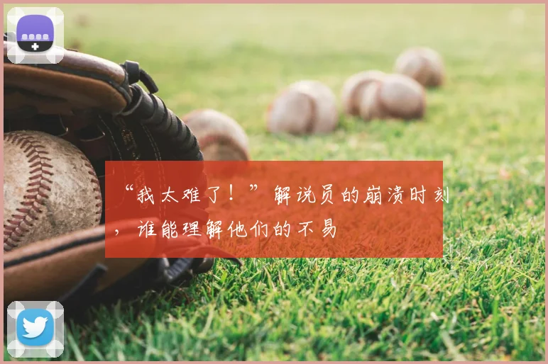“我太难了!”解说员的崩溃时刻,谁能理解他们的不易